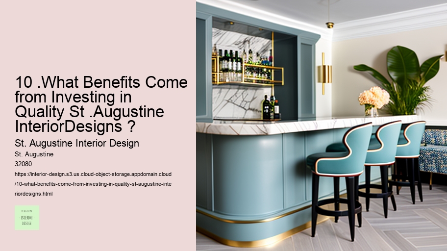 10 .What Benefits Come from Investing in Quality St .Augustine InteriorDesigns ? 